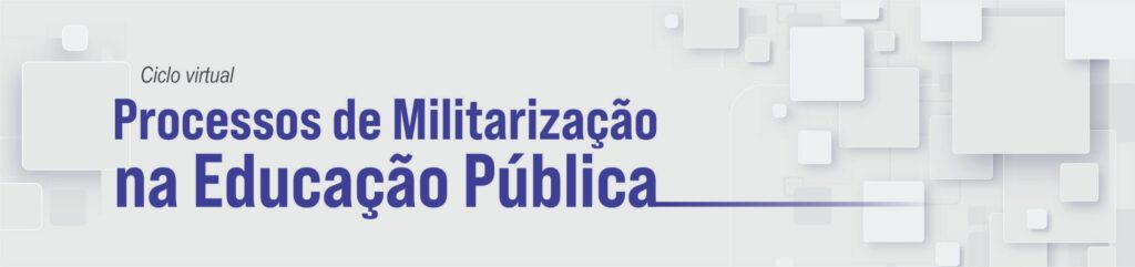 Ciclo “Processos de Militarização na Educação Pública”